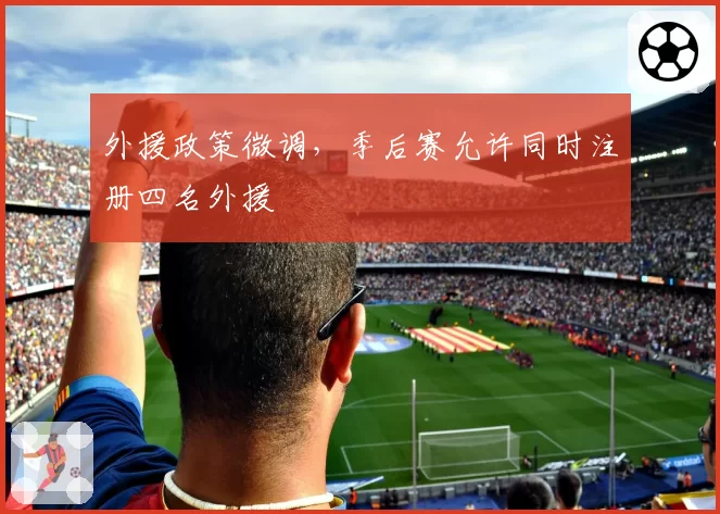 外援政策微调,季后赛允许同时注册四名外援