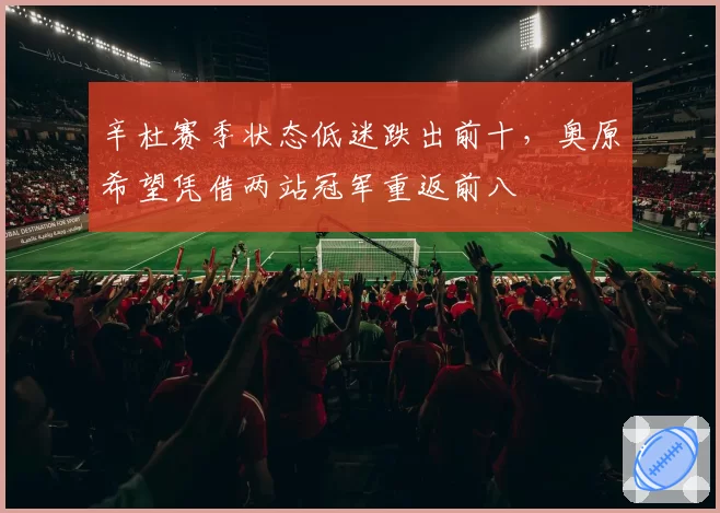 辛杜赛季状态低迷跌出前十，奥原希望凭借两站冠军重返前八
